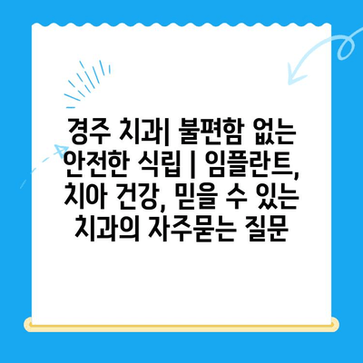 경주 치과| 불편함 없는 안전한 식립 | 임플란트, 치아 건강, 믿을 수 있는 치과