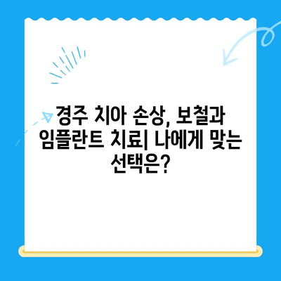 경주 치아손상, 보철과 임플란트 치료|  나에게 맞는 선택은? | 치아 손상, 보철, 임플란트, 치과, 경주