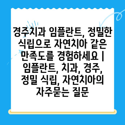 경주치과 임플란트, 정밀한 식립으로 자연치아 같은 만족도를 경험하세요 | 임플란트, 치과, 경주, 정밀 식립, 자연치아