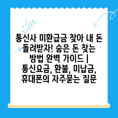 통신사 미환급금 찾아 내 돈 돌려받자! 숨은 돈 찾는 방법 완벽 가이드 | 통신요금, 환불, 미납금, 휴대폰