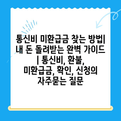 통신비 미환급금 찾는 방법| 내 돈 돌려받는 완벽 가이드 | 통신비, 환불, 미환급금, 확인, 신청