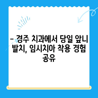 경주 치과 당일 앞니 발치 & 임시치아 착용 후기| 실제 사례 공유 | 앞니, 발치, 임시치아, 경주 치과, 후기