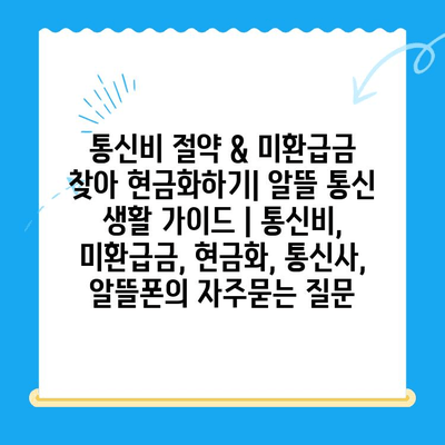 통신비 절약 & 미환급금 찾아 현금화하기| 알뜰 통신 생활 가이드 | 통신비, 미환급금, 현금화, 통신사, 알뜰폰