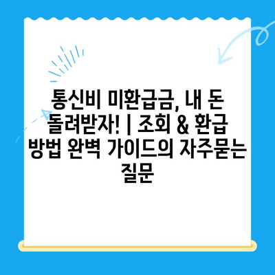 통신비 미환급금, 내 돈 돌려받자! | 조회 & 환급 방법 완벽 가이드