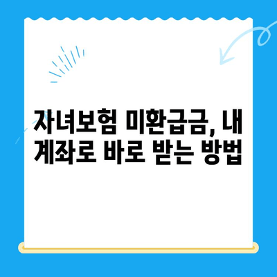 자녀보험 미환급금, 내 계좌로 바로 입금받는 방법 | 보험금 환급, 간편 신청, 빠른 지급