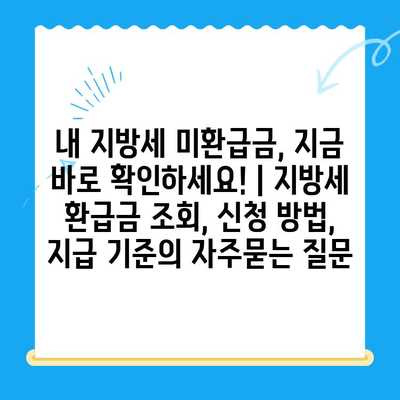 내 지방세 미환급금, 지금 바로 확인하세요! | 지방세 환급금 조회, 신청 방법, 지급 기준