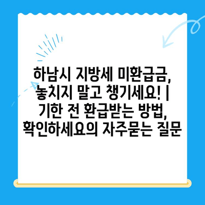 하남시 지방세 미환급금, 놓치지 말고 챙기세요! | 기한 전 환급받는 방법, 확인하세요