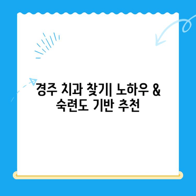 경주 치과 찾기| 노하우 & 숙련도 기반 추천 | 경주 치과, 치과 추천, 치과 정보, 숙련된 치과