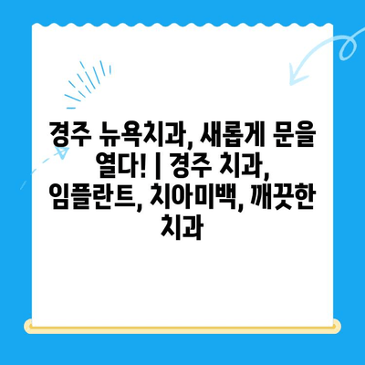 경주 뉴욕치과, 새롭게 문을 열다! | 경주 치과, 임플란트, 치아미백, 깨끗한 치과