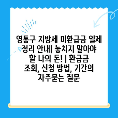 영통구 지방세 미환급금 일제 정리 안내| 놓치지 말아야 할 나의 돈! | 환급금 조회, 신청 방법, 기간