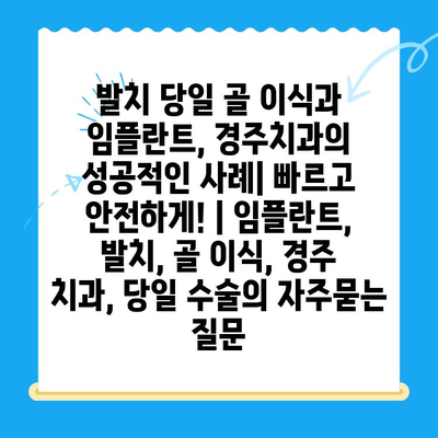 발치 당일 골 이식과 임플란트, 경주치과의 성공적인 사례| 빠르고 안전하게! | 임플란트, 발치, 골 이식, 경주 치과, 당일 수술