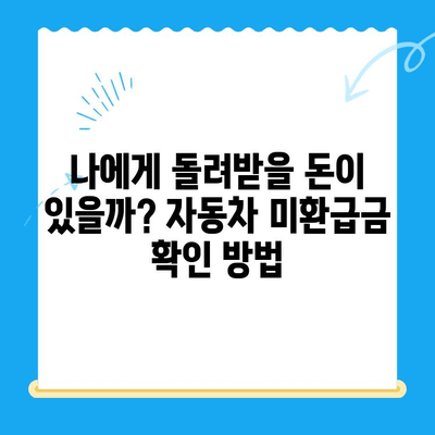 자동차 미환급금, 놓치지 마세요! 조회부터 신청까지 한번에 | 자동차, 미환급금, 조회, 신청, 방법