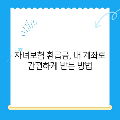 자녀보험 미환급금, 내 계좌로 바로 입금 받는 방법 | 보험금 찾기, 환급금 확인, 간편 지급