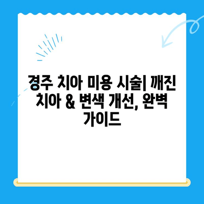 경주 치아 미용 시술| 깨진 치아 & 변색 개선, 완벽 가이드 | 치아 미백, 라미네이트, 레진, 임플란트