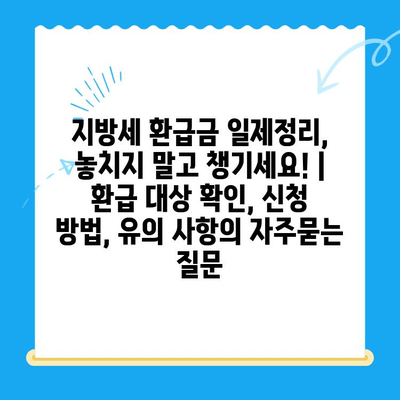 지방세 환급금 일제정리, 놓치지 말고 챙기세요! | 환급 대상 확인, 신청 방법, 유의 사항