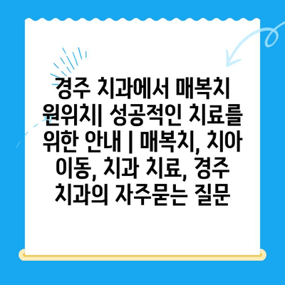 경주 치과에서 매복치 원위치| 성공적인 치료를 위한 안내 | 매복치, 치아 이동, 치과 치료, 경주 치과