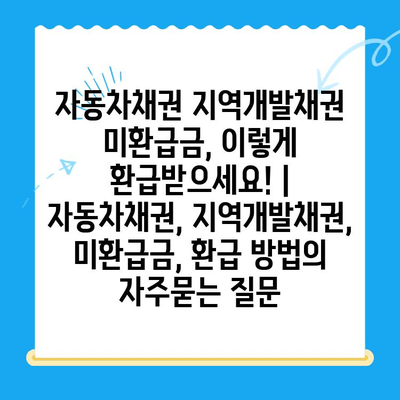 자동차채권 지역개발채권 미환급금, 이렇게 환급받으세요! | 자동차채권, 지역개발채권, 미환급금, 환급 방법