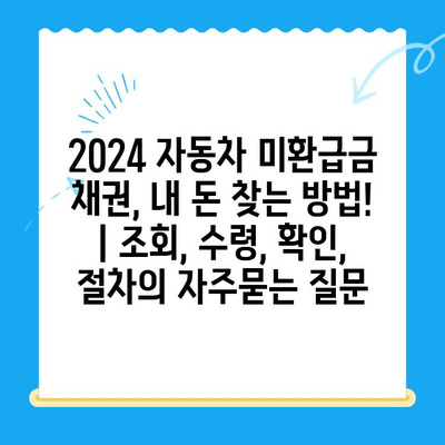 2024 자동차 미환급금 채권, 내 돈 찾는 방법! | 조회, 수령, 확인, 절차