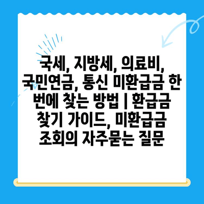국세, 지방세, 의료비, 국민연금, 통신 미환급금 한 번에 찾는 방법 | 환급금 찾기 가이드, 미환급금 조회