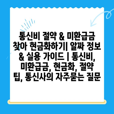 통신비 절약 & 미환급금 찾아 현금화하기| 알짜 정보 & 실용 가이드 | 통신비, 미환급금, 현금화, 절약 팁, 통신사