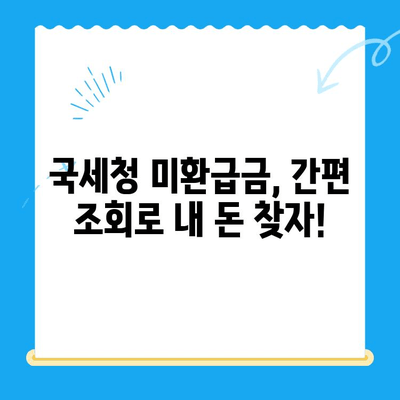 국세청 미환급금, 내 돈 찾는 방법| 간편 조회 가이드 | 미환급금 조회, 국세청, 환급금, 세금