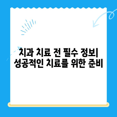 치과 치료 전 꼭 알아야 할 정보| 꼼꼼하게 준비하고 성공적인 치료 받기 | 치과 치료, 정보, 준비, 성공, 팁, 가이드