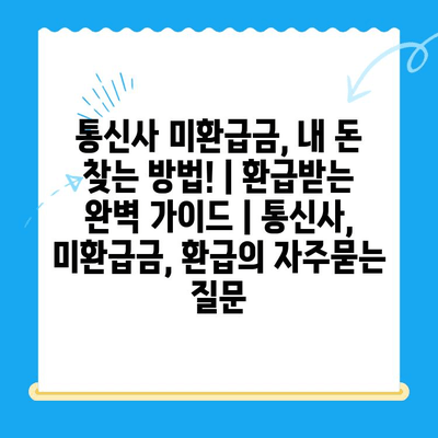 통신사 미환급금, 내 돈 찾는 방법! | 환급받는 완벽 가이드 | 통신사, 미환급금, 환급