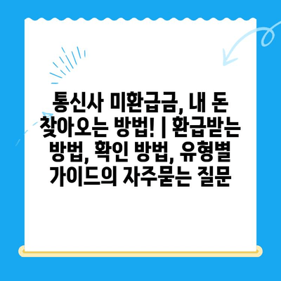 통신사 미환급금, 내 돈 찾아오는 방법! | 환급받는 방법, 확인 방법, 유형별 가이드