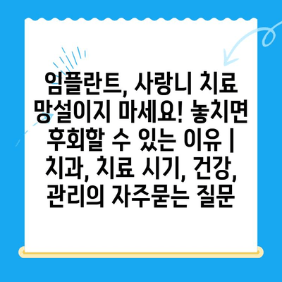 임플란트, 사랑니 치료 망설이지 마세요! 놓치면 후회할 수 있는 이유 | 치과, 치료 시기, 건강, 관리