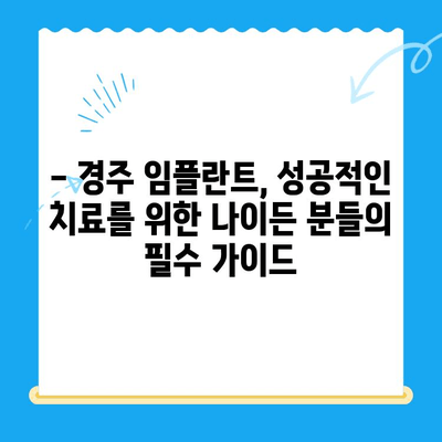 경주치과 임플란트| 나이든 분들을 위한 안내 및 성공적인 치료 가이드 | 임플란트, 노년층, 치과, 경주