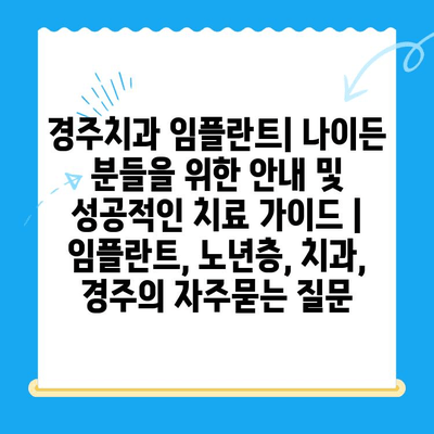 경주치과 임플란트| 나이든 분들을 위한 안내 및 성공적인 치료 가이드 | 임플란트, 노년층, 치과, 경주