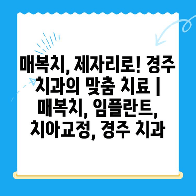 매복치, 제자리로! 경주 치과의 맞춤 치료 | 매복치, 임플란트, 치아교정, 경주 치과