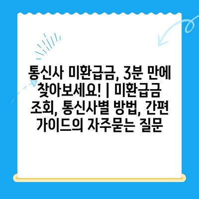 통신사 미환급금, 3분 만에 찾아보세요! | 미환급금 조회, 통신사별 방법, 간편 가이드