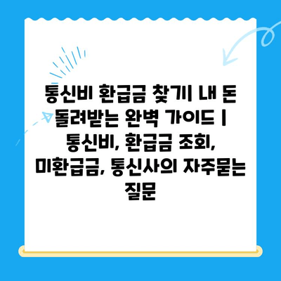 통신비 환급금 찾기| 내 돈 돌려받는 완벽 가이드 | 통신비, 환급금 조회, 미환급금, 통신사