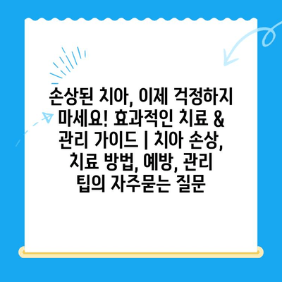 손상된 치아, 이제 걱정하지 마세요! 효과적인 치료 & 관리 가이드 | 치아 손상, 치료 방법, 예방, 관리 팁