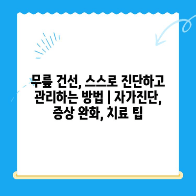 무릎 건선, 스스로 진단하고 관리하는 방법 | 자가진단, 증상 완화, 치료 팁