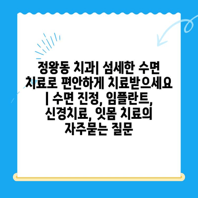 정왕동 치과| 섬세한 수면 치료로 편안하게 치료받으세요 | 수면 진정, 임플란트, 신경치료, 잇몸 치료