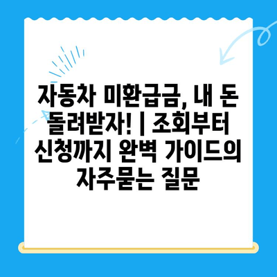 자동차 미환급금, 내 돈 돌려받자! | 조회부터 신청까지 완벽 가이드