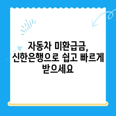 자동차 미환급금, 신한은행으로 간편하게 조회하고 신청하세요! | 자동차 미환급금 조회, 신한은행 이용법, 자동차 환급금