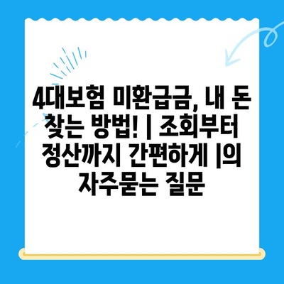 4대보험 미환급금, 내 돈 찾는 방법! | 조회부터 정산까지 간편하게 |