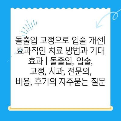 돌출입 교정으로 입술 개선| 효과적인 치료 방법과 기대 효과 | 돌출입, 입술, 교정, 치과, 전문의, 비용, 후기