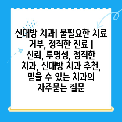 신대방 치과| 불필요한 치료 거부, 정직한 진료 | 신뢰, 투명성, 정직한 치과, 신대방 치과 추천, 믿을 수 있는 치과