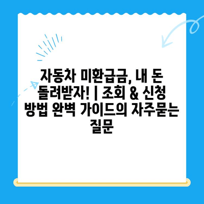 자동차 미환급금, 내 돈 돌려받자! | 조회 & 신청 방법 완벽 가이드