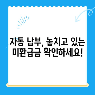 자동 납부로 놓치는 미환급 자금 찾기| 간편하고 빠른 해결책 | 미환급금, 자동납부, 환급, 확인, 신청