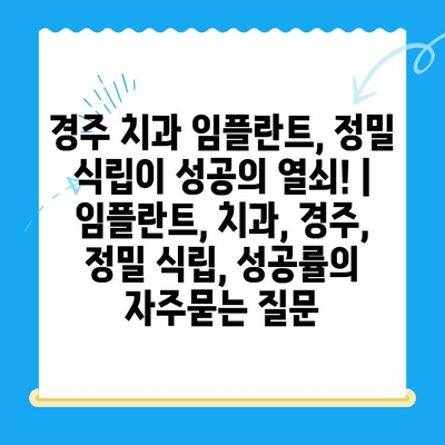 경주 치과 임플란트, 정밀 식립이 성공의 열쇠! | 임플란트, 치과, 경주, 정밀 식립, 성공률