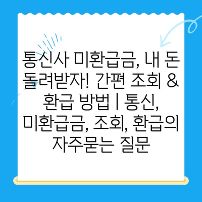 통신사 미환급금, 내 돈 돌려받자! 간편 조회 & 환급 방법 | 통신, 미환급금, 조회, 환급