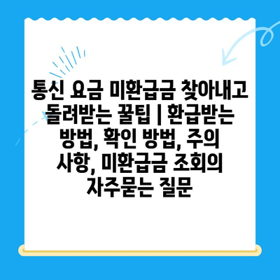 통신 요금 미환급금 찾아내고 돌려받는 꿀팁 | 환급받는 방법, 확인 방법, 주의 사항, 미환급금 조회