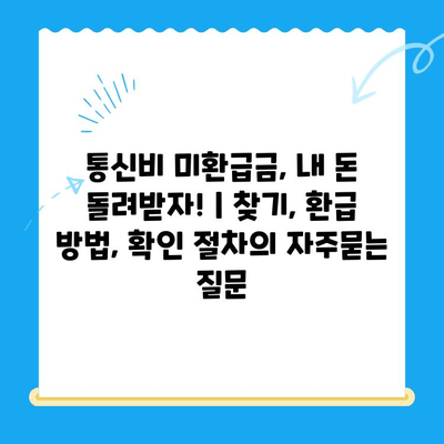 통신비 미환급금, 내 돈 돌려받자! | 찾기, 환급 방법, 확인 절차