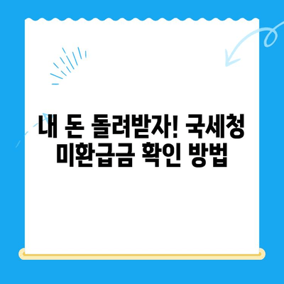 국세청 미환급금, 지금 바로 확인하세요! | 미환급금 조회, 환급 신청, 간편 안내