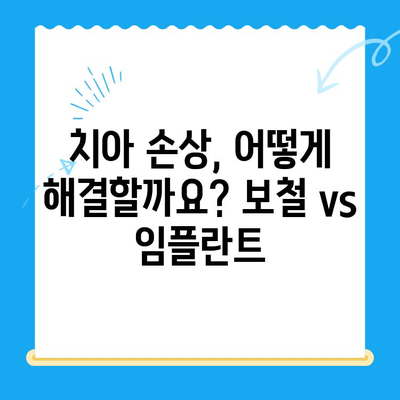 손상된 치아, 보철 치료 vs 임플란트| 나에게 맞는 선택은? | 치아 손상, 보철, 임플란트, 비교, 장단점, 치료